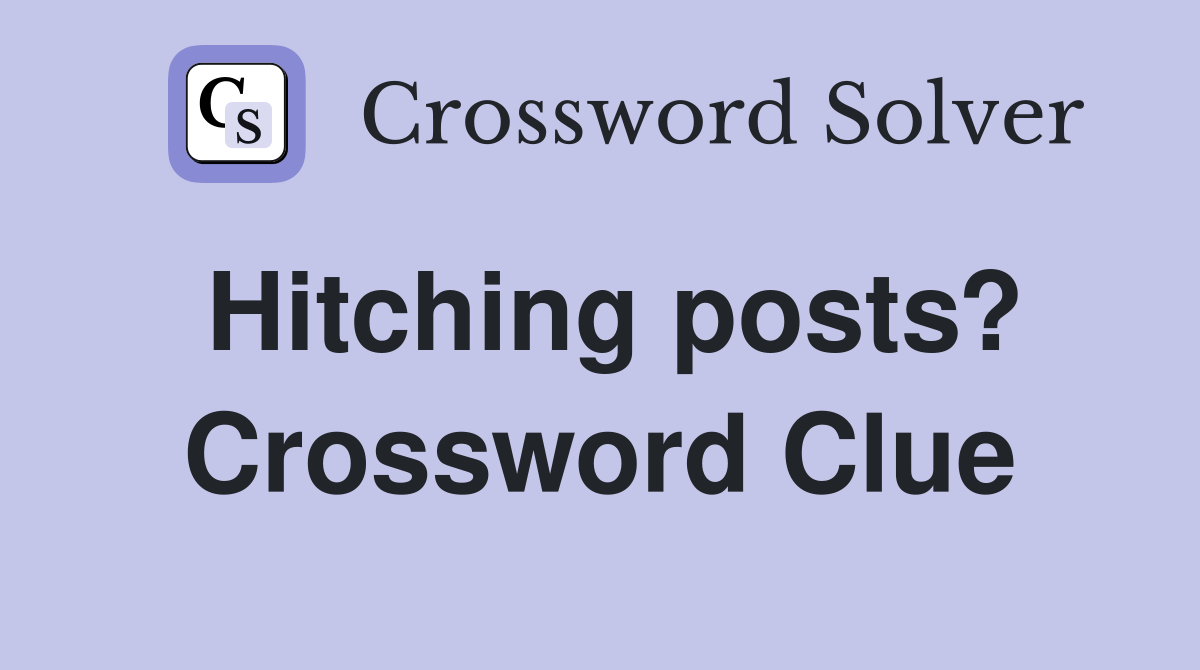 Hitching posts? Crossword Clue Answers Crossword Solver